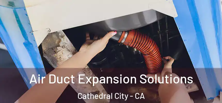  Air Duct Expansion Solutions Cathedral City - CA
