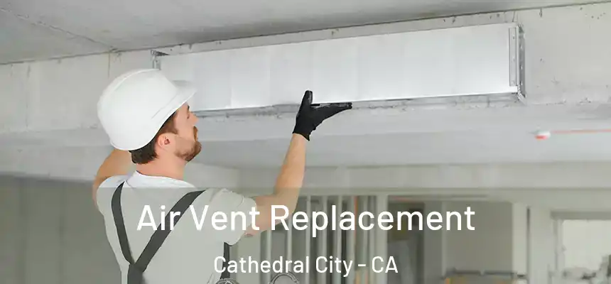 Air Vent Replacement Cathedral City - CA