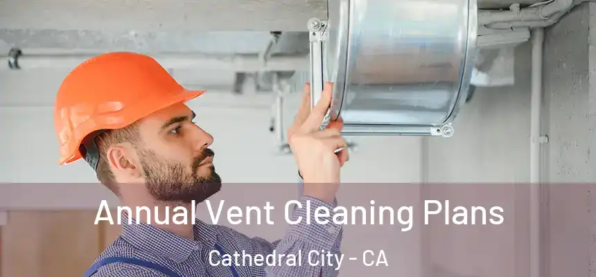  Annual Vent Cleaning Plans Cathedral City - CA