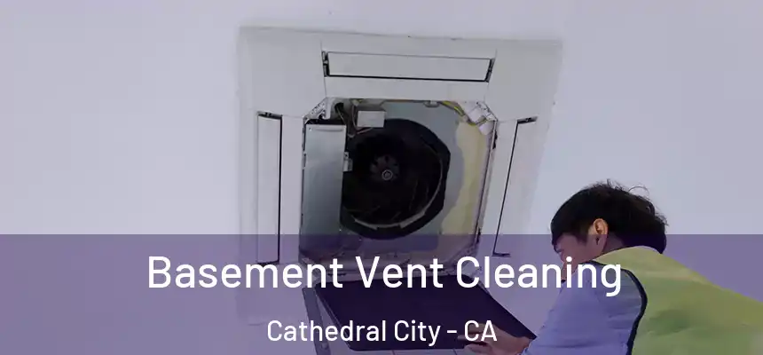 Basement Vent Cleaning Cathedral City - CA