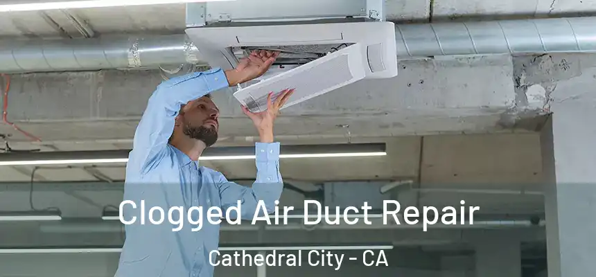  Clogged Air Duct Repair Cathedral City - CA