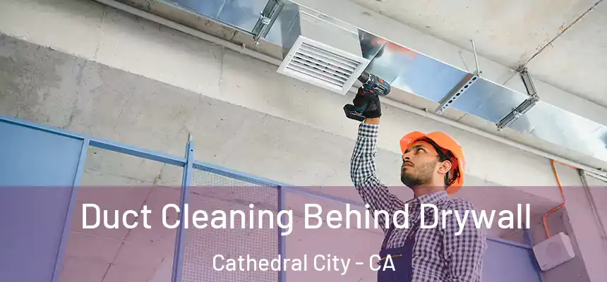 Duct Cleaning Behind Drywall Cathedral City - CA
