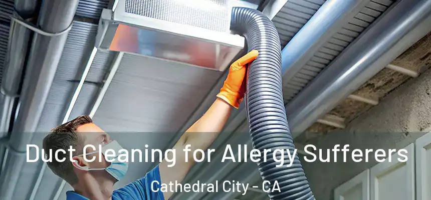 Duct Cleaning for Allergy Sufferers Cathedral City - CA