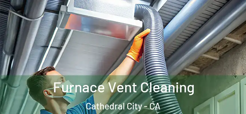 Furnace Vent Cleaning Cathedral City - CA