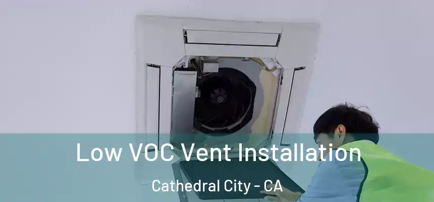 Low VOC Vent Installation Cathedral City - CA