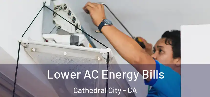 Lower AC Energy Bills Cathedral City - CA