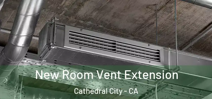 New Room Vent Extension Cathedral City - CA