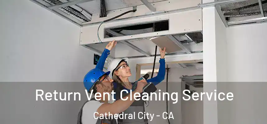 Return Vent Cleaning Service Cathedral City - CA