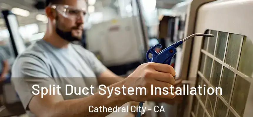  Split Duct System Installation Cathedral City - CA
