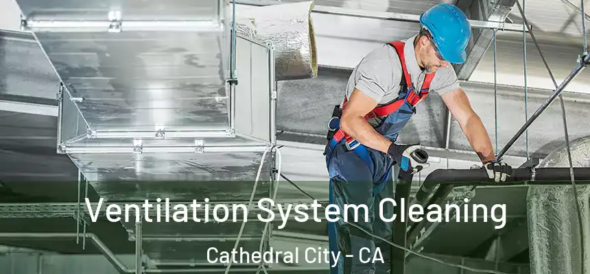 Ventilation System Cleaning Cathedral City - CA